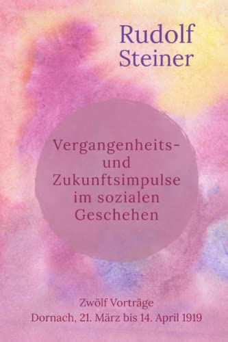 Vergangenheits- und Zukunftsimpulse im sozialen Geschehen: Zwölf Vorträge. Dornach, 21. März bis 14. April 1919